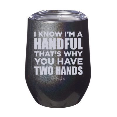 I Know I'm A Handful 12oz Stemless Wine Cup