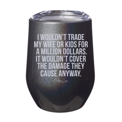 I Wouldn't Trade My Wife Or Kids Laser Etched Tumbler