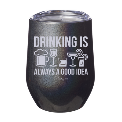 Drinking Is Always A Good Idea 12oz Stemless Wine Cup