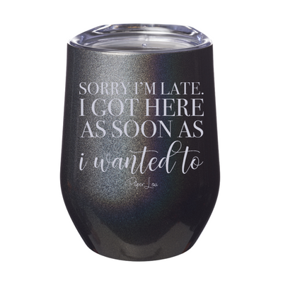 I Got Here As Soon As I Wanted To Laser Etched Tumbler