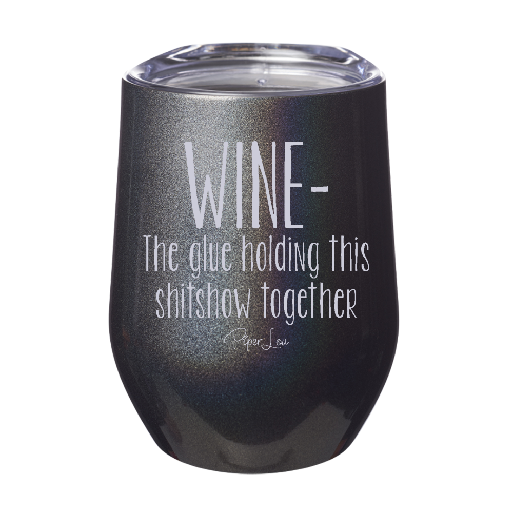 Wine The Glue Holding This Shitshow Together 12oz Stemless Wine Cup