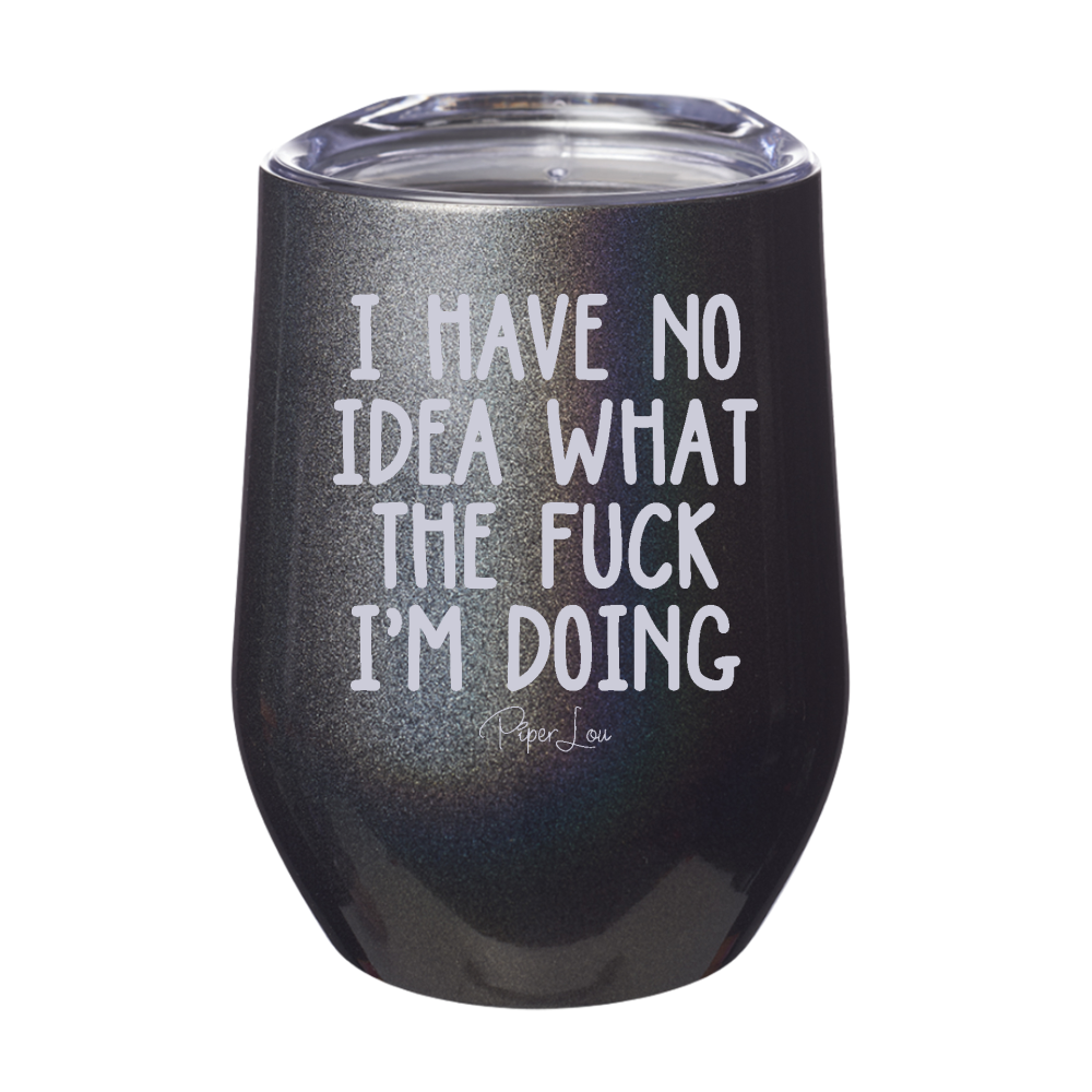 I Have No Idea What The Fuck I'm Doing Laser Etched Tumbler