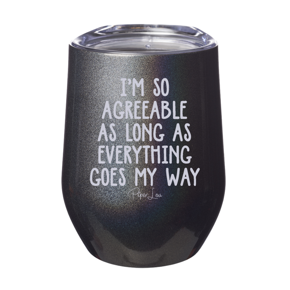 I'm So Agreeable As Long As 12oz Stemless Wine Cup