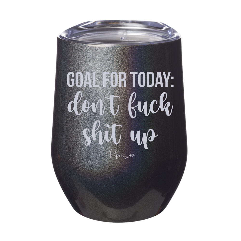 Goal For Today Don't Fuck Shit Up 12oz Stemless Wine Cup