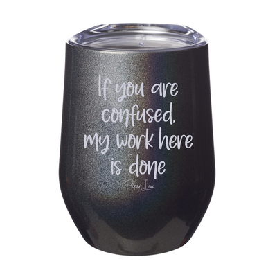 If You Are Confused My Work Here Is Done 12oz Stemless Wine Cup