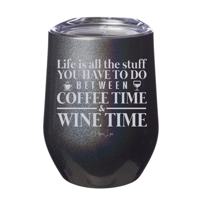 Life is All the Stuff Between Coffee Time & Wine Time 12oz Stemless Wine Cup