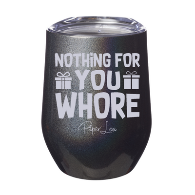 Nothing For You Whore 12oz Stemless Wine Cup