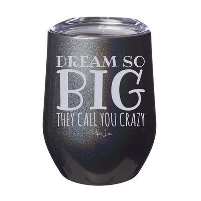 Dream So Big They Call You Crazy 12oz Stemless Wine Cup