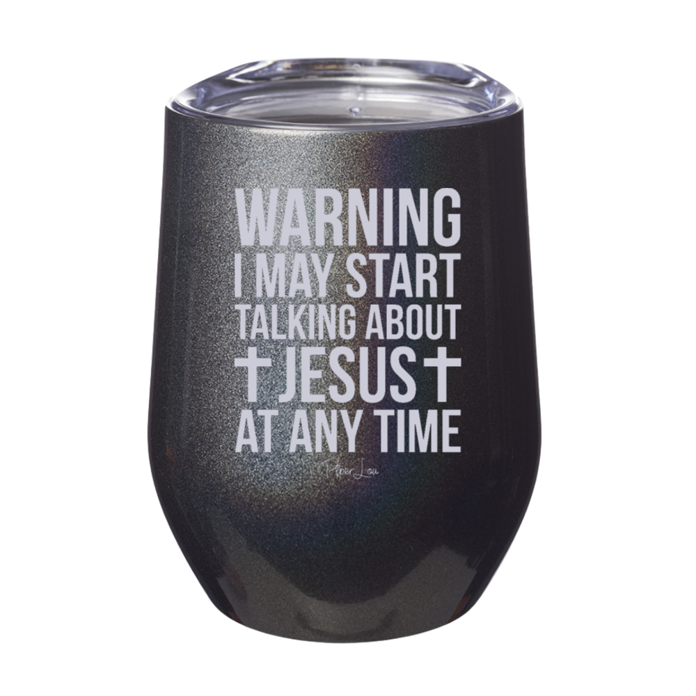 Warning I May Start Talking About Jesus At Any Time 12oz Stemless Wine Cup