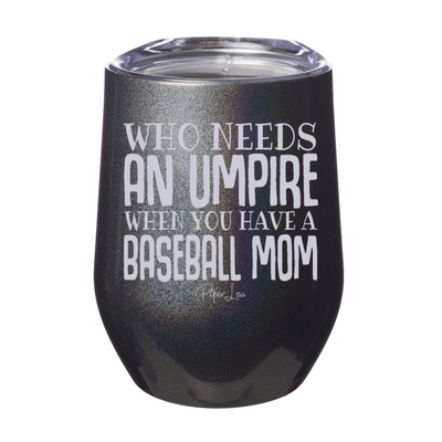Who Needs An Umpire Baseball Mom 12oz Stemless Wine Cup