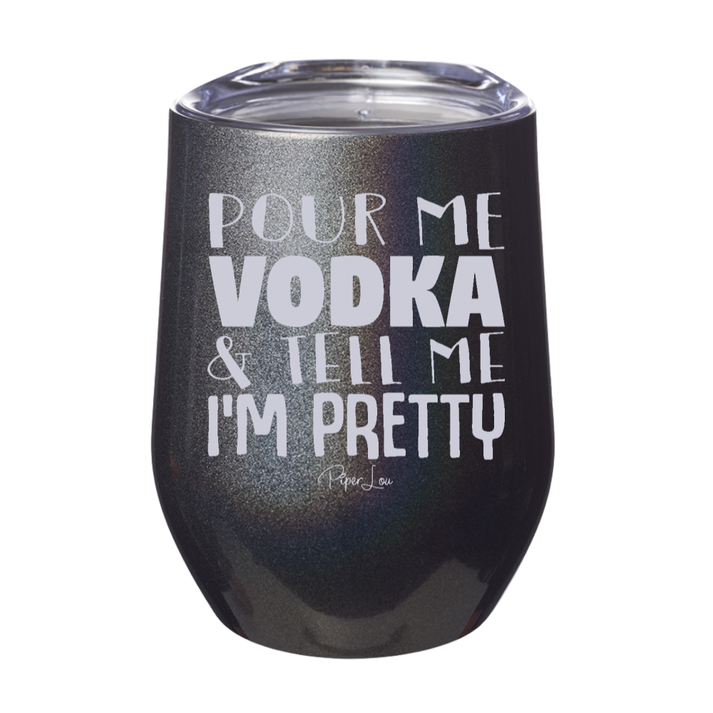 Pour Me Vodka And Tell me I'm Pretty 12oz Stemless Wine Cup