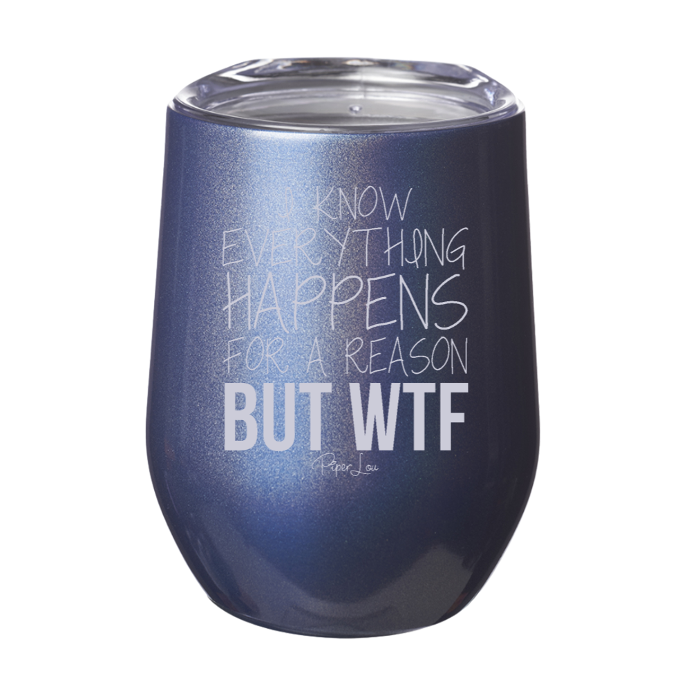 I Know Everything Happens For A Reason But WTF 12oz Stemless Wine Cup