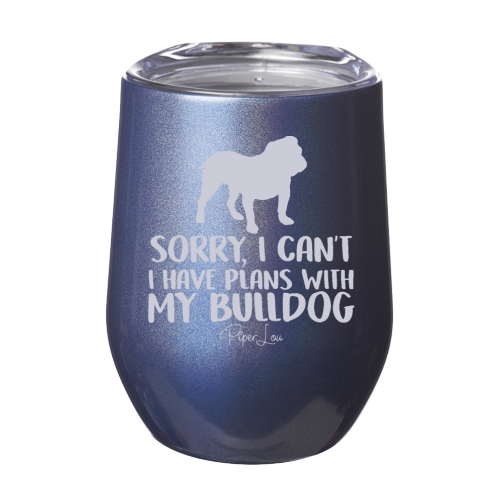 Sorry I Can't I Have Plans With My Bulldog 12oz Stemless Wine Cup