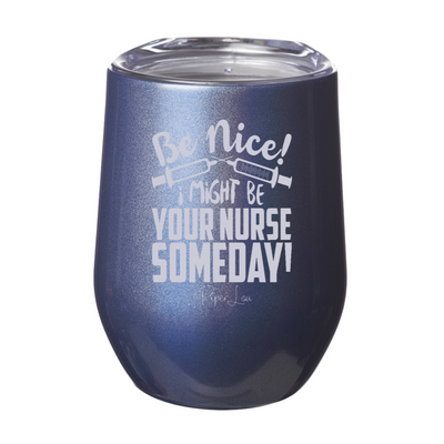 Be Nice I Might Be Your Nurse Laser Etched Tumbler