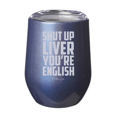 Shut Up Liver You're English 12oz Stemless Wine Cup