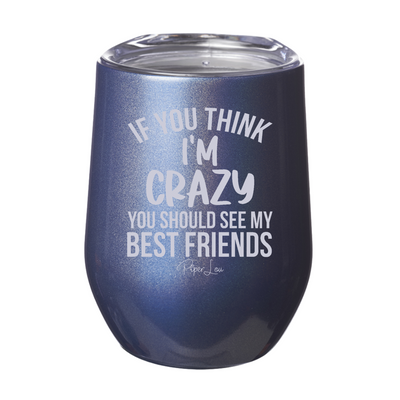 If You Think I'm Crazy You Should See My Best Friends Laser Etched Tumbler