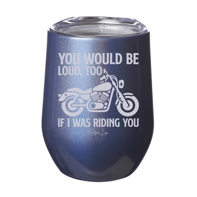 You Would Be Loud Too Laser Etched Tumbler
