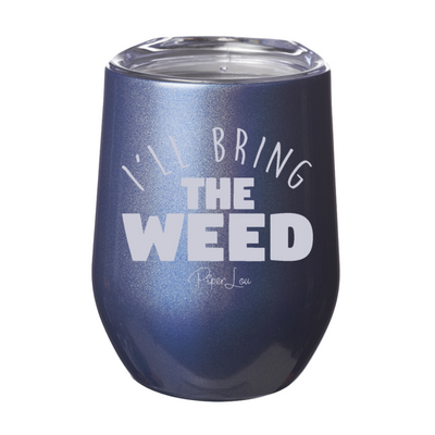 I'll Bring The Weed 12oz Stemless Wine Cup