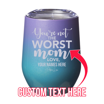 You're Not The Worst Mom (CUSTOM) 12oz Stemless Wine Cup
