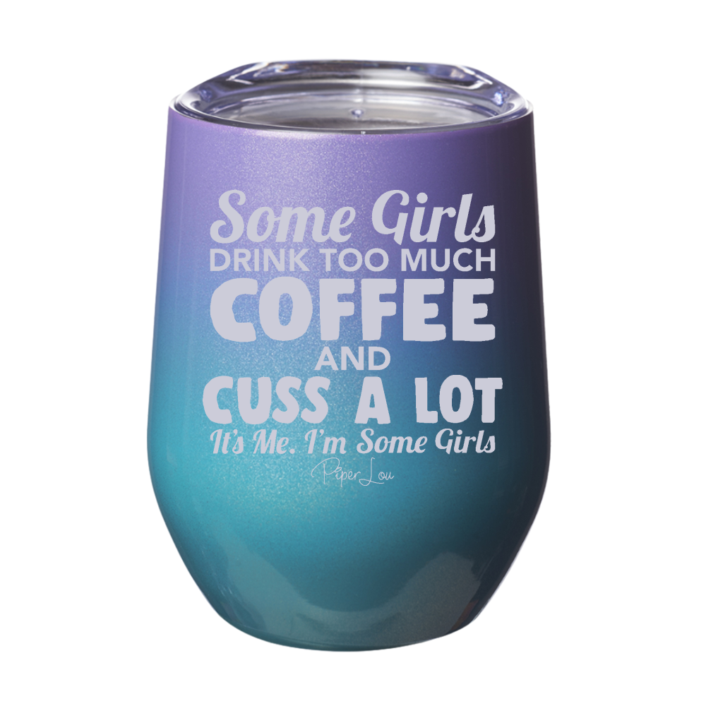 Some Girls Drink Too Much Coffee And Cuss A Lot 12oz Stemless Wine Cup