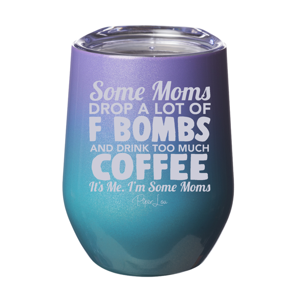 Some Moms Drop A Lot Of F Bombs And Drink Coffee 12oz Stemless Wine Cup