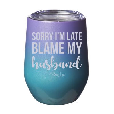 Sorry I'm Late Blame My Husband 12oz Stemless Wine Cup