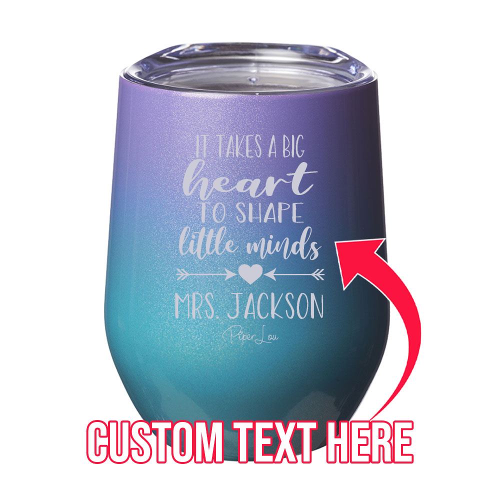It Takes A Big Heart To Shape Little Minds (CUSTOM) 12oz Stemless Wine Cup