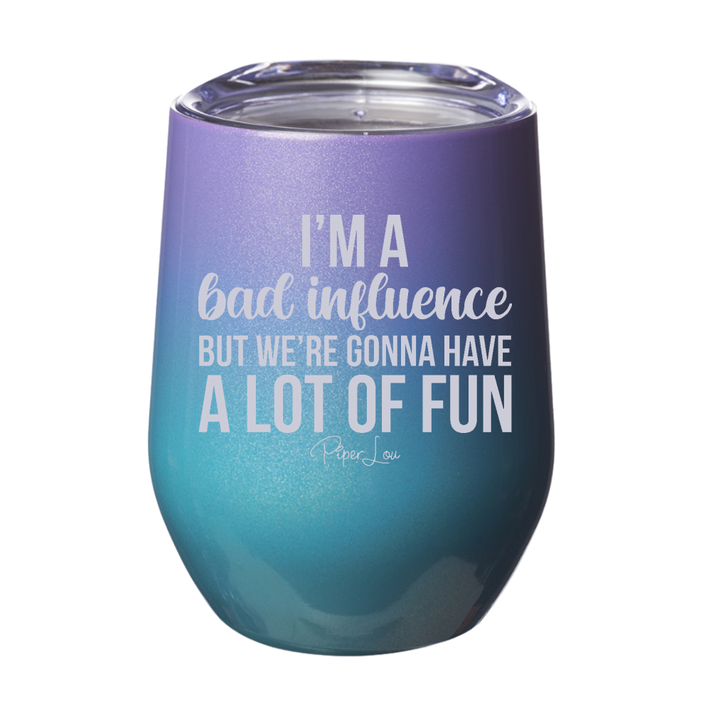 I'm A Bad Influence But We're Gonna Have A Lot Of Fun Laser Etched Tumbler