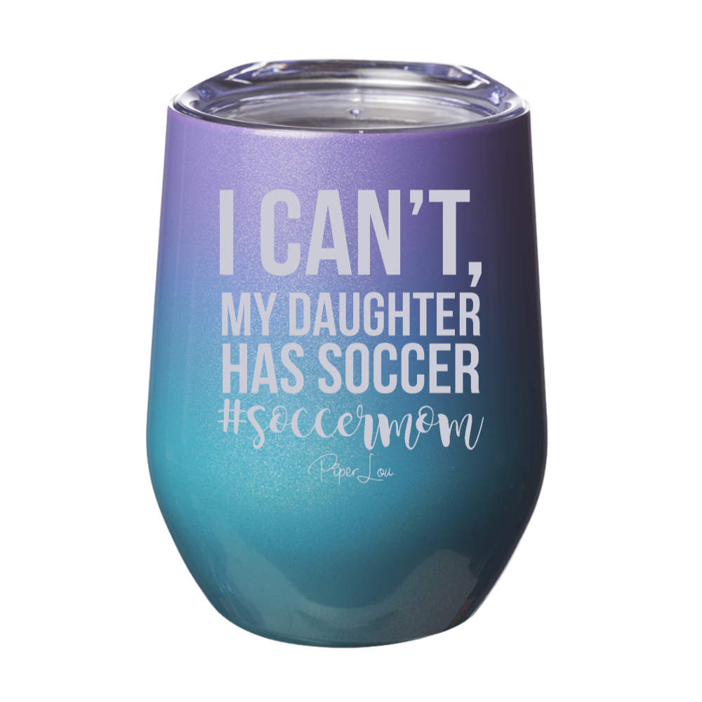 I Can't My Daughter Has Soccer Laser Etched Tumbler