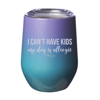 I Can't Have Kids My Dog Is Allergic 12oz Stemless Wine Cup