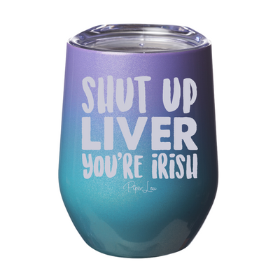 Shut Up Liver You're Irish 12oz Stemless Wine Cup