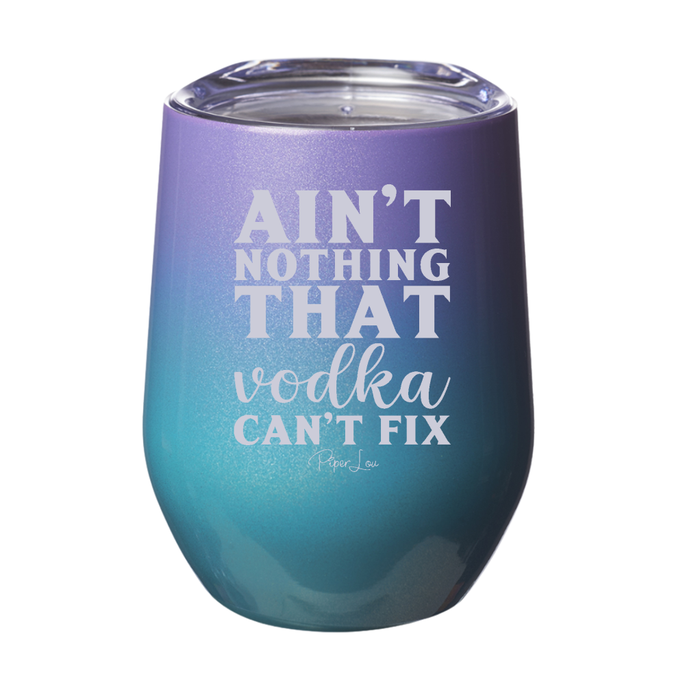 Ain't Nothing That Vodka Can't Fix 12oz Stemless Wine Cup