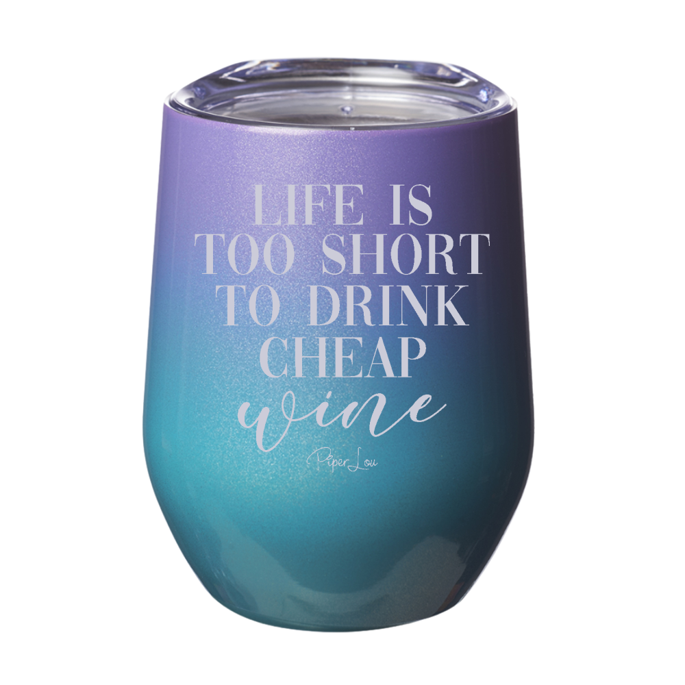 Life Is Too Short To Drink Cheap Wine 12oz Stemless Wine Cup