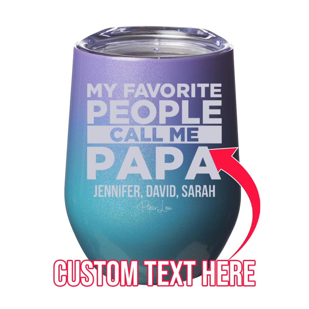 My Favorite People Call Me Papa (CUSTOM) 12oz Stemless Wine Cup