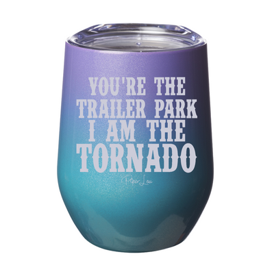 You're The Trailer Park I Am The Tornado Laser Etched Tumbler