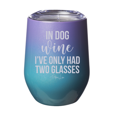 In Dog Wine I've Only Had 12oz Stemless Wine Cup