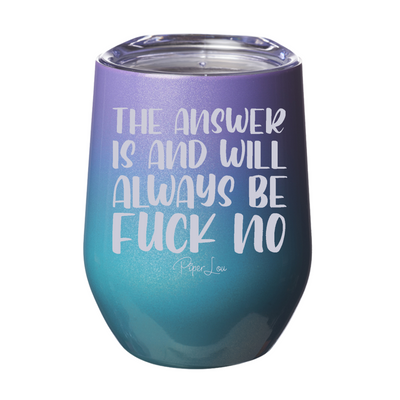 The Answer Is And Will Always Be Fuck No 12oz Stemless Wine Cup