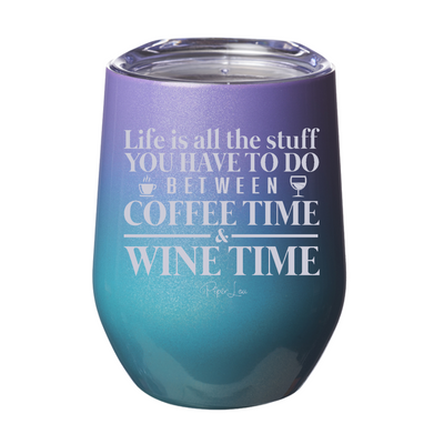 Life is All the Stuff Between Coffee Time & Wine Time 12oz Stemless Wine Cup