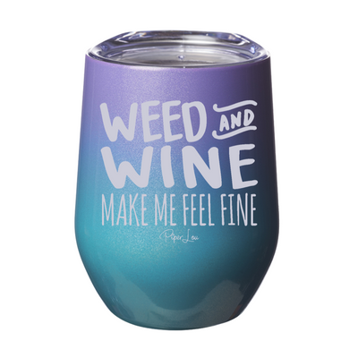 Weed and Wine Make Me Feel Fine 12oz Stemless Wine Cup