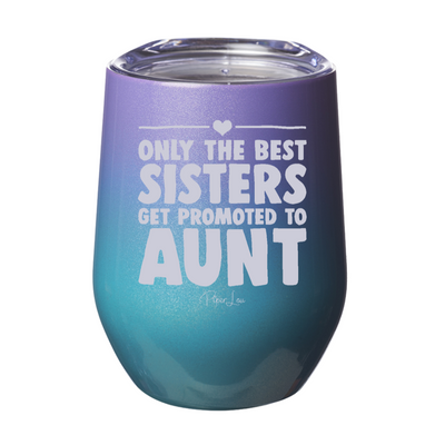 Only The Best Sisters Get Promoted To Aunt 12oz Stemless Wine Cup
