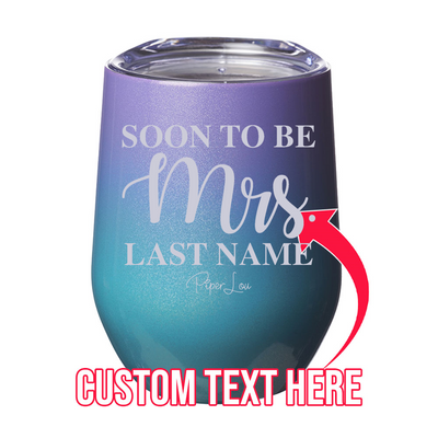 Soon To Be Mrs. (CUSTOM) 12oz Stemless Wine Cup
