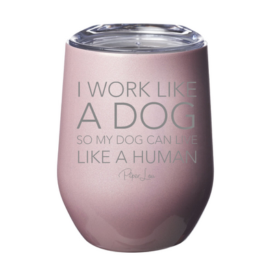 I Work Like A Dog So My Dog Can Live Like A Human 12oz Stemless Wine Cup