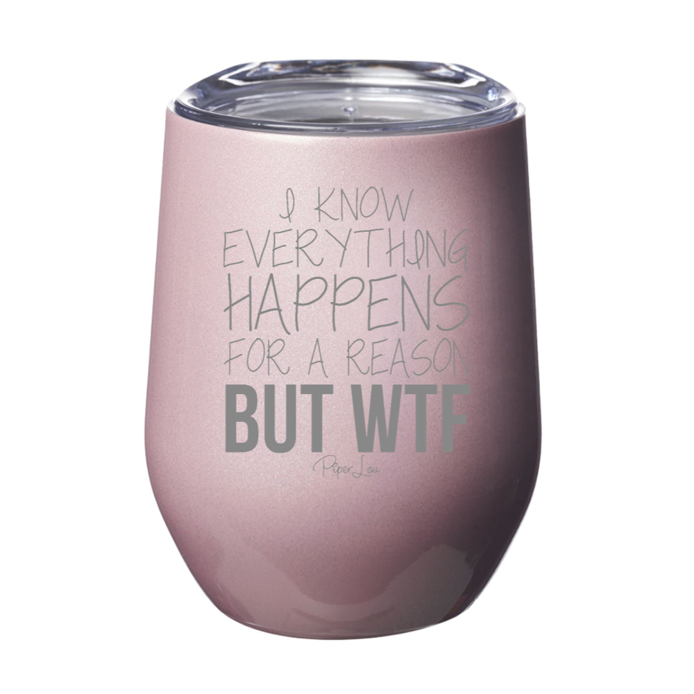 I Know Everything Happens For A Reason But WTF 12oz Stemless Wine Cup