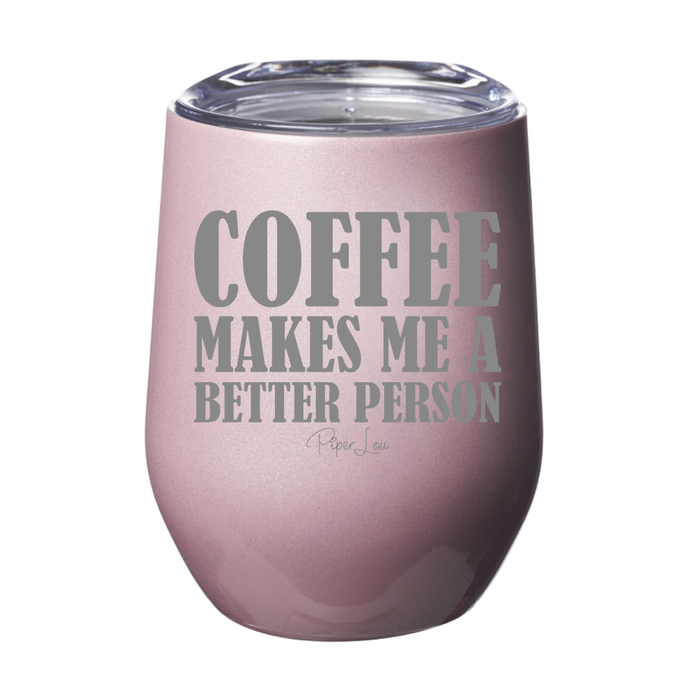 Coffee Makes Me A Better Person 12oz Stemless Wine Cup
