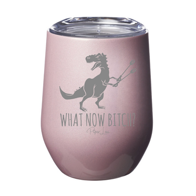 What Now Bitch 12oz Stemless Wine Cup
