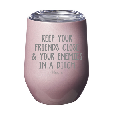 Keep Your Friends Close And Your Enemies In A Ditch 12oz Stemless Wine Cup