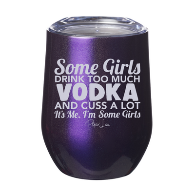 Some Girls Drink Too Much Vodka And Cuss A Lot Laser Etched Tumbler