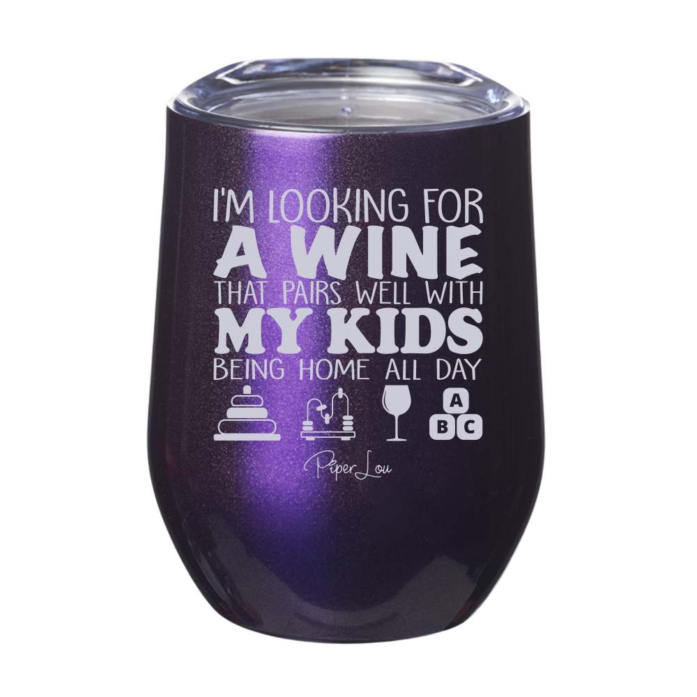 I'm Looking for a Wine That Pairs Well With My Kids Being Home All Day 12oz Stemless Wine Cup