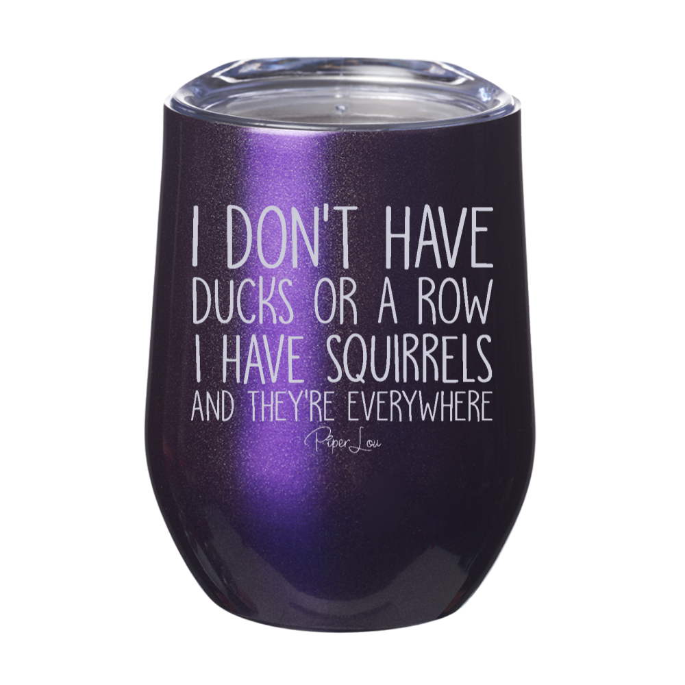 I Don't Have Ducks Or A Row I Have Squirrels 12oz Stemless Wine Cup