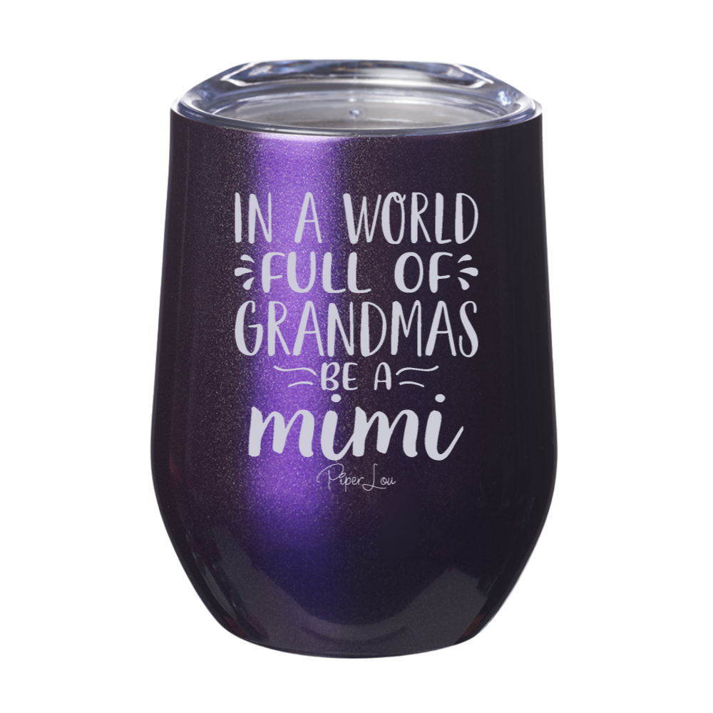 In A World Full Of Grandmas Be A Mimi 12oz Stemless Wine Cup